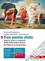 Con parole alate. Autori, testi e contesti della letteratura greca. Per le Scuole superiori. Con e-book. Con espansione online. Vol. 3: Da Platone al tardo antico libro