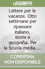 Lettere per le vacanze. Otto settimane per ripassare italiano, storia e geografia. Per la Scuola media. Vol. 2