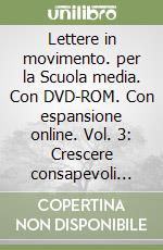 Lettere in movimento. per la Scuola media. Con DVD-ROM. Con espansione online. Vol. 3: Crescere consapevoli oggi libro