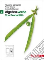 Algebra.verde. Probabilità. Per le Scuole superiori. Con espansione online. Vol. 2 libro