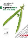 Algebra.verde. Probabilità. Per le Scuole superiori. Con espansione online. Vol. 2 libro