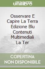 Osservare E Capire La Terra Edizione Blu Contenuti Multimediali La Ter libro