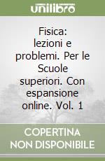 Fisica: lezioni e problemi. Per le Scuole superiori. Con espansione online. Vol. 1