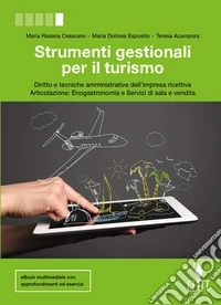 Strumenti gestionali per il turismo. Diritto e tecniche amministrative dell'impresa ricettiva. Articolazione: Enogastronomia e Servizi di sala e vendita. Per le Scuole superiori. Con Contenuto digitale (fornito elettronicamente) libro
