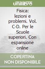 Fisica: lezioni e problemi. Vol. C-D. Per le Scuole superiori. Con espansione online libro