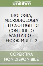 BIOLOGIA, MICROBIOLOGIA E TECNOLOGIE DI CONTROLLO SANITARIO - EBOOK MULT. 2 libro