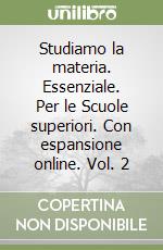 Studiamo la materia. Essenziale. Per le Scuole superiori. Con espansione online. Vol. 2 libro