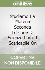 Studiamo La Materia Seconda Edizione Di Scienze Parte I Scaricabile On libro