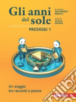 Anni del sole. Paesaggi. Per la Scuola media. Con Contenuto digitale (fornito elettronicamente) (Gli). Vol. 1: Un viaggio tra racconti e poesie libro