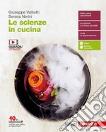 Le scienze in cucina. Volume unico. Per le Scuole  libro