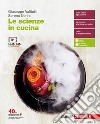 Le scienze in cucina. Volume unico. Per le Scuole  libro