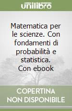 Matematica per le scienze. Con fondamenti di probabilità e statistica. Con ebook libro