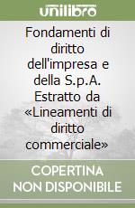 Fondamenti di diritto dell'impresa e della S.p.A. Estratto da «Lineamenti di diritto commerciale» libro