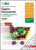 Capire l'economia. La realtà economica e i suoi attori. Per le Scuole superiori. Con e-book. Con espansione online libro