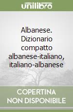 Albanese. Dizionario compatto albanese-italiano, italiano-albanese libro