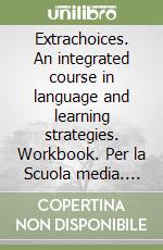 Extrachoices. An integrated course in language and learning strategies. Workbook. Per la Scuola media. Con audiocassetta libro