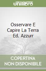 Osservare E Capire La Terra Ed. Azzurr libro