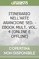 ITINERARIO NELL'ARTE ARANCIONE 5ED. - EBOOK MULT. VOL. 4 (ONLINE E OFFLINE) libro