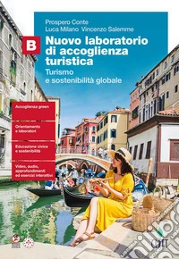 Nuovo laboratorio di accoglienza turistica. Turismo e sostenibilità globale. Per le Scuole superiori. Vol. B libro