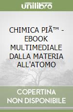 CHIMICA PIÃ™ - EBOOK MULTIMEDIALE DALLA MATERIA ALL'ATOMO libro