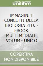 IMMAGINI E CONCETTI DELLA BIOLOGIA 2ED. - EBOOK MULTIMEDIALE VOLUME UNICO libro