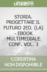 STORIA. PROGETTARE IL FUTURO 2ED. (LA) - EBOOK MULTIMEDIALE CONF. VOL. 3 libro