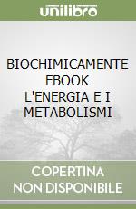 BIOCHIMICAMENTE  EBOOK L'ENERGIA E I METABOLISMI