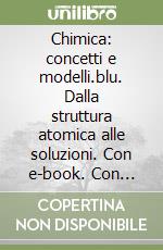 Chimica: concetti e modelli.blu. Dalla struttura atomica alle soluzioni. Con e-book. Con espansione online libro