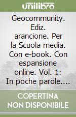 Geocommunity. Ediz. arancione. Per la Scuola media. Con e-book. Con espansione online. Vol. 1: In poche parole. Noi e l'ambiente europeo libro