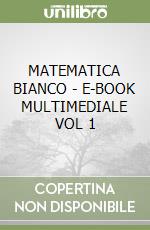 MATEMATICA BIANCO - E-BOOK MULTIMEDIALE VOL  1 libro