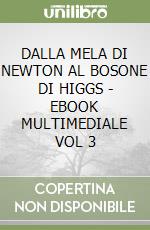 DALLA MELA DI NEWTON AL BOSONE DI HIGGS - EBOOK MULTIMEDIALE VOL  3 libro