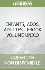 ENFANTS, ADOS, ADULTES - EBOOK VOLUME UNICO libro