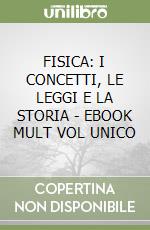 FISICA: I CONCETTI, LE LEGGI E LA STORIA - EBOOK MULT  VOL  UNICO libro