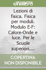 Lezioni di fisica. Fisica per moduli. Modulo E-F: Calore-Onde e luce. Per le Scuole superiori. Vol. 3 libro