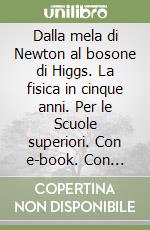 Dalla mela di Newton al Bosone di Higgs. Volume 5