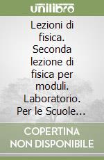 Lezioni di fisica. Seconda lezione di fisica per moduli. Laboratorio. Per le Scuole superiori libro