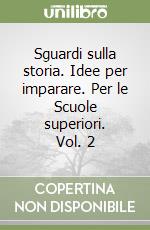 Sguardi sulla storia. Idee per imparare. Per le Scuole superiori. Vol. 2 libro