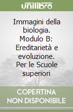 Immagini della biologia. Modulo B: Ereditarietà e evoluzione. Per le Scuole superiori libro