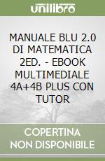 MANUALE BLU 2.0 DI MATEMATICA 2ED. - EBOOK MULTIMEDIALE 4A+4B PLUS CON TUTOR libro