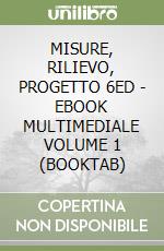 MISURE, RILIEVO, PROGETTO 6ED - EBOOK MULTIMEDIALE VOLUME 1 (BOOKTAB) libro