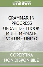 GRAMMAR IN PROGRESS UPDATED - EBOOK MULTIMEDIALE VOLUME UNICO libro