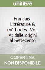 Français. Littérature & méthodes. Vol. A: dalle origini al Settecento libro