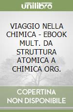 VIAGGIO NELLA CHIMICA - EBOOK MULT. DA STRUTTURA ATOMICA A CHIMICA ORG.