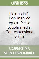 L'altra città. Con mito ed epica. Per la Scuola media. Con espansione online libro