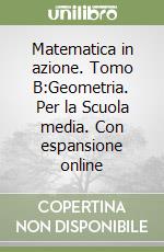 Matematica in azione. Tomo B:Geometria. Per la Scuola media. Con espansione online libro