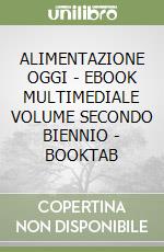 ALIMENTAZIONE OGGI - EBOOK MULTIMEDIALE VOLUME SECONDO BIENNIO - BOOKTAB libro