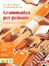 Grammatica per pensare. Grammatica e scrittura. Per le Scuole superiori. Con Contenuto digitale per download: e-book libro di Birattari Massimo Ragghianti Caterina