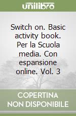 Switch on. Basic activity book. Per la Scuola media. Con espansione online. Vol. 3 libro