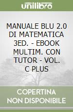 MANUALE BLU 2.0 DI MATEMATICA 3ED. - EBOOK MULTIM. CON TUTOR - VOL. C PLUS libro