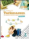 Turismo.com. Comunicazioni e relazioni nel turismo contemporaneo. Per le Scuole superiori. Con e-book. Con espansione online libro